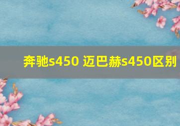 奔驰s450 迈巴赫s450区别